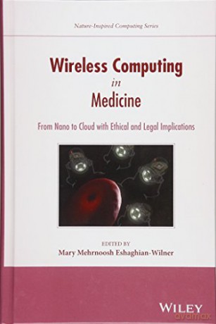 Wireless Computing in Medicine: From Nano to Cloud with Ethical and Legal Implications (Wiley Series in Bioinformatics) (Nature-Inspired Computing Series) - Mary Mehrnoosh Eshaghian-Wilner [KSIĄŻKA]