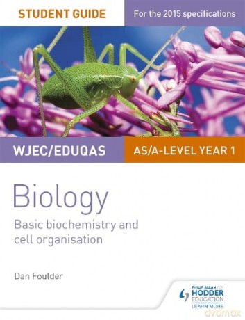 WJEC/Eduqas Biology AS/A Level Year 1 Student Guide: Basic biochemistry and cell organisation - Dan Foulder [KSIĄŻKA]