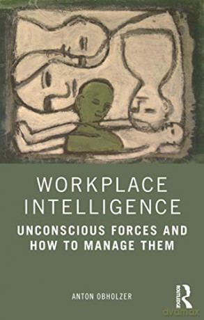 Workplace Intelligence: Unconscious Forces and How to Manage Them - Anton Obholzer [KSIĄŻKA]