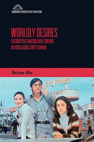 Worldly Desires: Cosmopolitanism and Cinema in Hong Kong and Taiwan (Edinburgh Studies in East Asian Film) - Brian Hu [KSIĄŻKA]