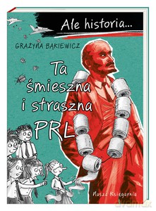 Ale historia? Ta śmieszna i straszna PRL - Grażyna Bąkiewicz [KSIĄŻKA]