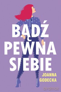 Bądź pewna siebie - Joanna Godecka [KSIĄŻKA]