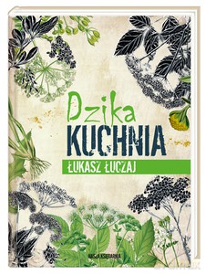Dzika kuchnia - Łukasz Łuczaj [KSIĄŻKA]