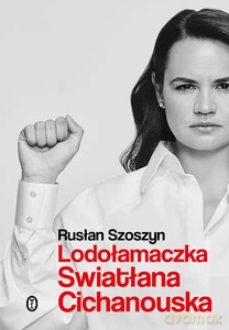 Lodołamaczka. Swiatłana Cichanouska - Rusłan Szoszyn [KSIĄŻKA]