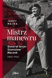 Mistrz manewru. Generał broni Stanisław Maczek 1892-1994 - Jerzy Majka [KSIĄŻKA]