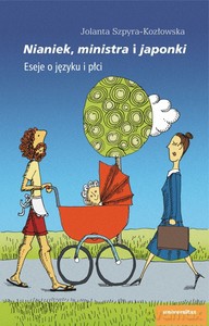 Nianiek, ministra i japonki. Eseje o języku i płci - Jolanta Szpyra-Kozłowska [KSIĄŻKA]