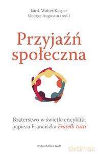 Przyjaźń społeczna. Braterstwo w świetle encykliki papieża Franciszka Fratelli tutti - kard. Walter Kasper, George Augustin [KSIĄŻKA]