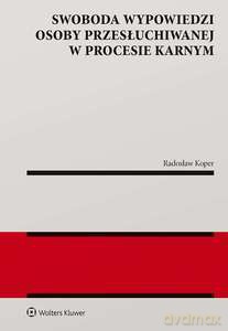 Swoboda wypowiedzi osoby przesłuchiwanej w procesie karnym - Radosław Koper [KSIĄŻKA]