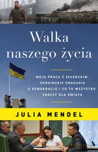 Walka naszego życia. Moja praca z Zełenskim, ukraińskie zmagania o demokrację i co to wszystko znaczy dla świata - Julia Mendel [KSIĄŻKA]