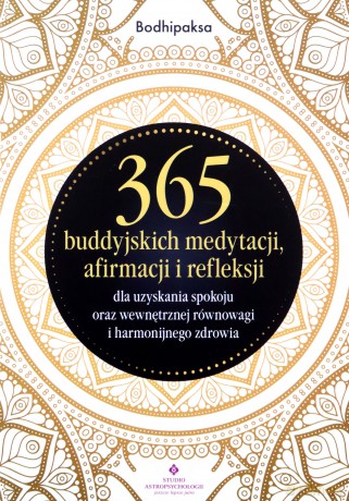 365 buddyjskich medytacji, afirmacji i refleksji dla uzyskania spokoju oraz wewnętrznej równowagi i harmonijnego zdrowia - Bodhipaksa [KSIĄŻKA]