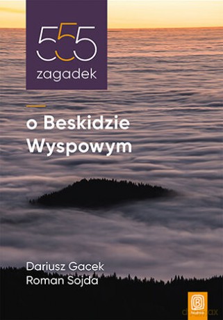555 zagadek o Beskidzie Wyspowym - Dariusz Gacek, Roman Sojda [KSIĄŻKA]