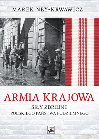Armia Krajowa. Siły zbrojne Polskiego Państwa Podziemnego - Marek Ney-Krwawicz [KSIĄŻKA]
