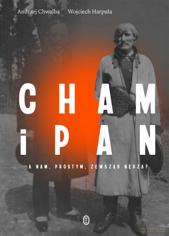 Cham i pan. A nam, prostym, zewsząd nędza? - Andrzej Chwalba, Wojciech Harpula [KSIĄŻKA]