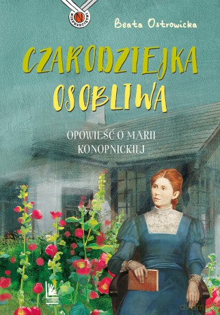 Czarodziejka osobliwa. Opowieść o Marii konopnickiej. Nieprzeciętni - Beata Ostrowicka [KSIĄŻKA]