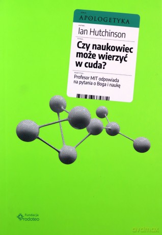 Czy naukowiec może wierzyć w cuda? Profesor MIT odpowiada na pytania o Boga i naukę - Ian Hutchinson [KSIĄŻKA]
