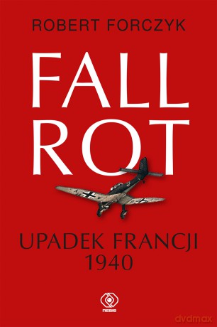 Fall Rot. Upadek Francji 1940 - Robert Forczyk [KSIĄŻKA]