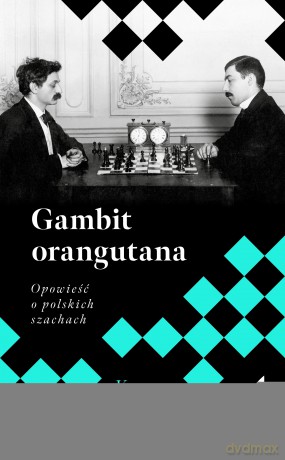 Gambit orangutana. Opowieść o polskich szachach - Kasper Bajon [KSIĄŻKA]