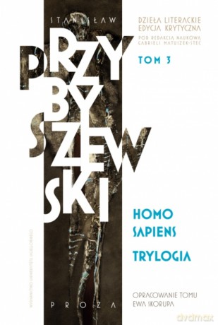 Homo sapiens. Dzieła literackie. Edycja krytyczna. Trylogia (Tom 3) - Stanisław Przybyszewski [KSIĄŻKA]
