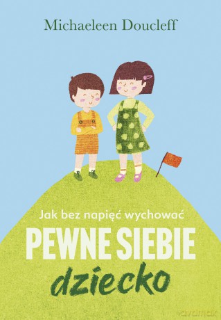 Jak bez napięć wychować pewne siebie dziecko - Michaeleen Doucleff [KSIĄŻKA]