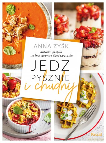 Jedz pysznie i chudnij - Anna Zyśk [KSIĄŻKA]