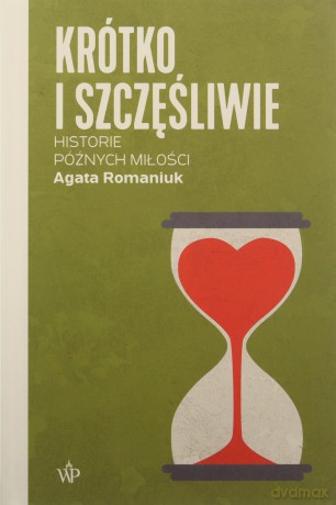 Krótko i szczęśliwie. Historie późnych miłości - Agata Romaniuk [KSIĄŻKA]
