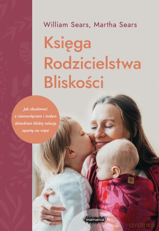 Księga Rodzicielstwa Bliskości - William Sears, Marta Sears [KSIĄŻKA]