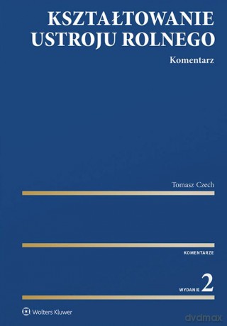 Kształtowanie ustroju rolnego. Komentarz - Tomasz Czech [KSIĄŻKA]