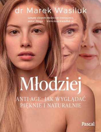 Młodziej. Anti-age. Jak wyglądać pięknie i naturalnie - Marek Wasiluk [KSIĄŻKA]