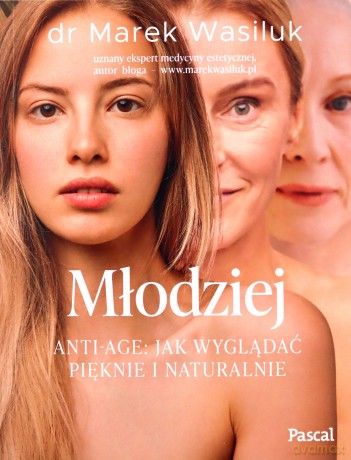 Młodziej. Anti-age. Jak wyglądać pięknie i naturalnie - Marek Wasiluk [KSIĄŻKA]