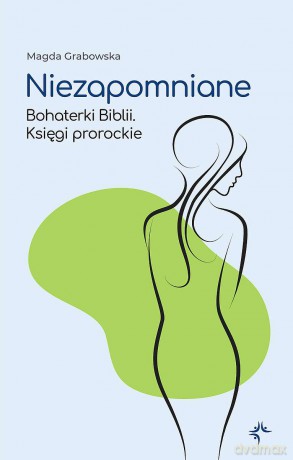 Niezapomniane. Bohaterki Biblii. Księgi prorockie - Magda Grabowska [KSIĄŻKA]