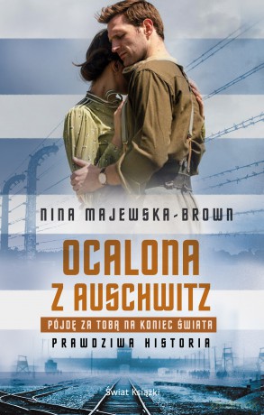 Ocalona z Auschwitz. Pójdę za Tobą na koniec świata - Nina Majewska-Brown [KSIĄŻKA]
