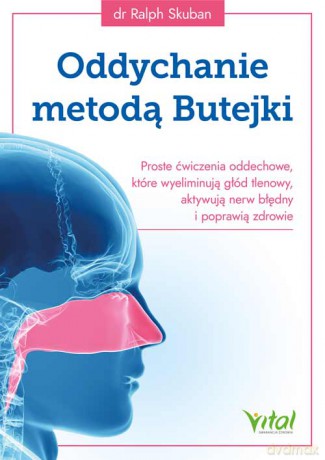 Oddychanie metodą Butejki. Proste ćwiczenia oddechowe, które wyeliminują głód tlenowy, aktywują nerw błędny i poprawią zdrowie - Ralph Skuban [KSIĄŻKA]