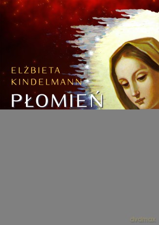 Płomień Miłości Niepokalanego Serca Maryi - Elżbieta Kindelmann [KSIĄŻKA]