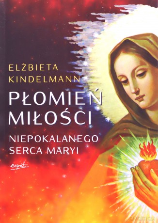 Płomień Miłości Niepokalanego Serca Maryi - Elżbieta Kindelmann [KSIĄŻKA]
