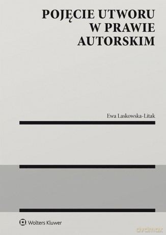 Pojęcie utworu w prawie autorskim - Ewa Laskowska-Litak [KSIĄŻKA]