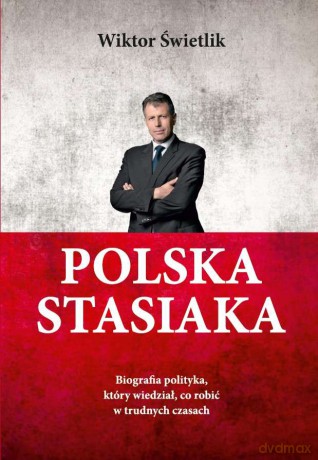 Polska Stasiaka. Biografia polityka, który wiedział, co robić w trudnych czasach - Wiktor Świetlik [KSIĄŻKA]