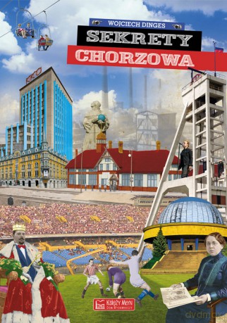 Sekrety Chorzowa. Sekrety - Wojciech Dinges [KSIĄŻKA]