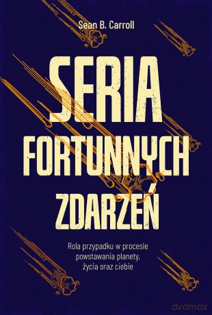 Seria fortunnych zdarzeń. Rola przypadku w procesie powstawania planety, życia oraz ciebie - Sean B. Carroll [KSIĄŻKA]