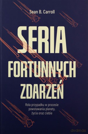Seria fortunnych zdarzeń. Rola przypadku w procesie powstawania planety, życia oraz ciebie - Sean B. Carroll [KSIĄŻKA]