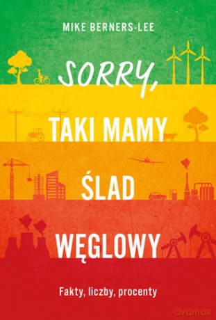 Sorry, taki mamy ślad węglowy. Fakty, liczby, procenty - Mike Berners-Lee [KSIĄŻKA]