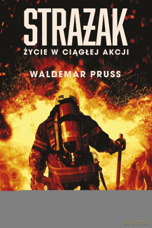 Strażak. Życie w ciągłej akcji - Waldemar Pruss [KSIĄŻKA]