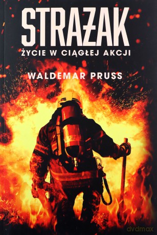 Strażak. Życie w ciągłej akcji - Waldemar Pruss [KSIĄŻKA]