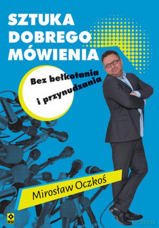 Sztuka dobrego mówienia bez bełkotania i przynudzania - Mirosław Oczkoś [KSIĄŻKA]
