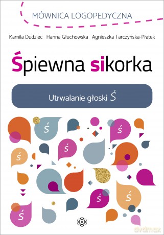 Śpiewna sikorka utrwalanie głoski Ś - Kamila Dudziec, Hanna Głuchowska, Agnieszka Tarczyńska-Płatek [KSIĄŻKA]