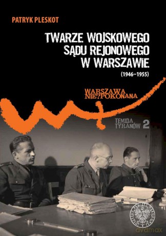 Twarze Wojskowego Sądu Rejonowego w Warszawie (1946-1955) - Patryk Pleskot [KSIĄŻKA]