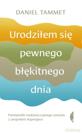 Urodziłem się pewnego błękitnego dnia. Pamiętniki nadzwyczajnego umysłu z zespołem Aspergera - Daniel Tammet [KSIĄŻKA]