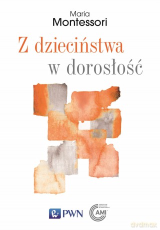 Z dzieciństwa w dorosłość - Maria Montessori [KSIĄŻKA]