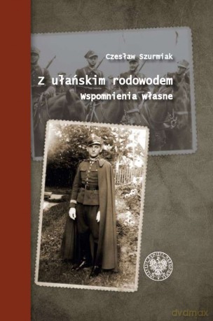 Z ułańskim rodowodem. Wspomnienia własne [KSIĄŻKA]