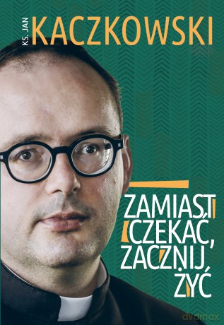 Zamiast czekać, zacznij żyć! - Jan Kaczkowski [KSIĄŻKA]