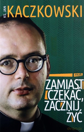 Zamiast czekać, zacznij żyć! - Jan Kaczkowski [KSIĄŻKA]